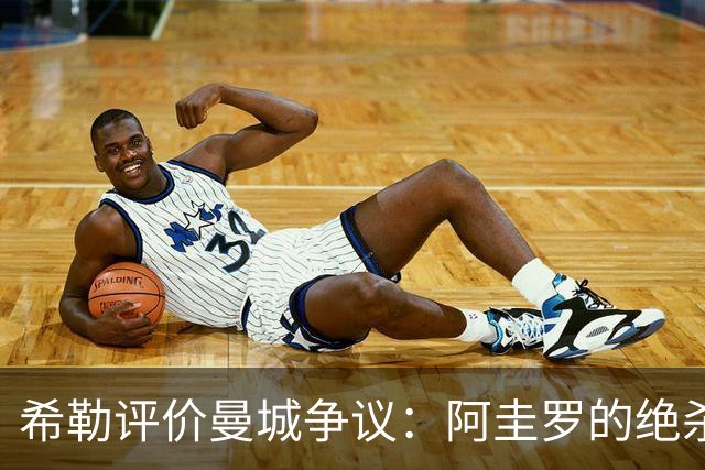 希勒评价曼城争议：阿圭罗的绝杀成了历史阴影